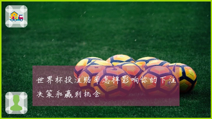 世界杯投注赔率怎样影响你的下注决策和赢利机会