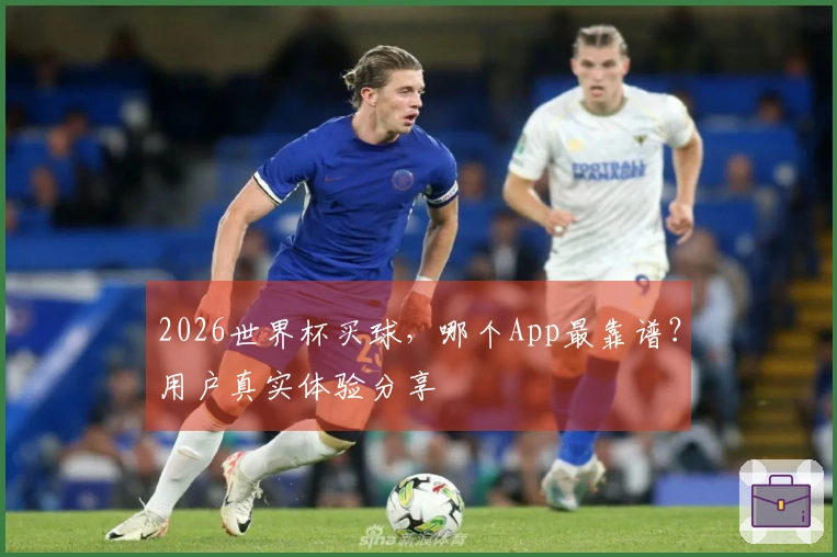 2026世界杯买球，哪个App最靠谱？用户真实体验分享