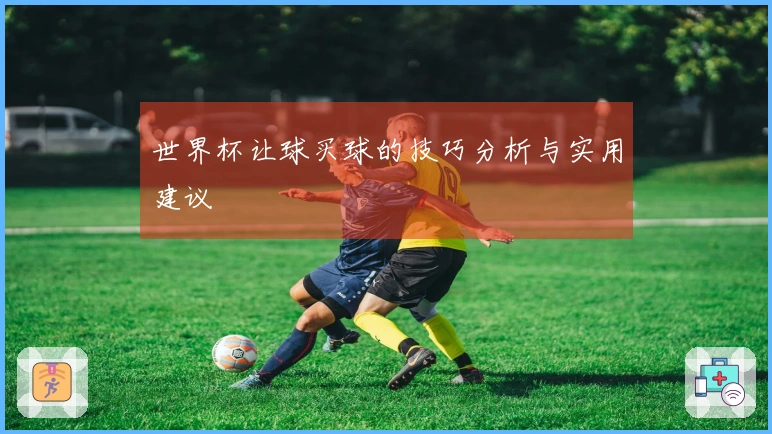 世界杯让球买球的技巧分析与实用建议