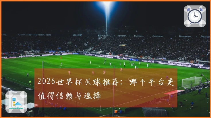 2026世界杯买球推荐：哪个平台更值得信赖与选择